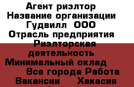 Агент-риэлтор › Название организации ­ Гудвилл, ООО › Отрасль предприятия ­ Риэлторская деятельность › Минимальный оклад ­ 50 000 - Все города Работа » Вакансии   . Хакасия респ.,Саяногорск г.